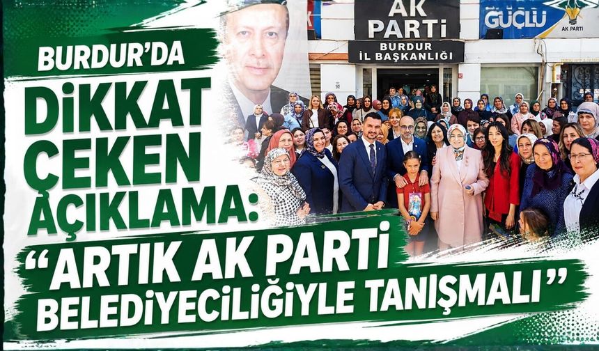 Burdur’da Dikkat Çeken Açıklama: “Artık AK Parti Belediyeciliğiyle Tanışmalı”