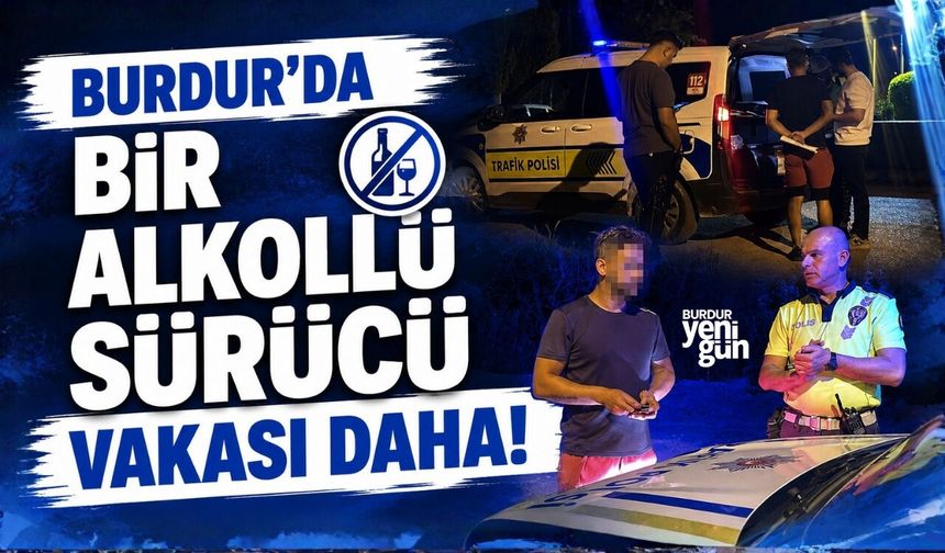 BURDUR'DA BİR ALKOLLÜ SÜRÜCÜ VAKASI DAHA!