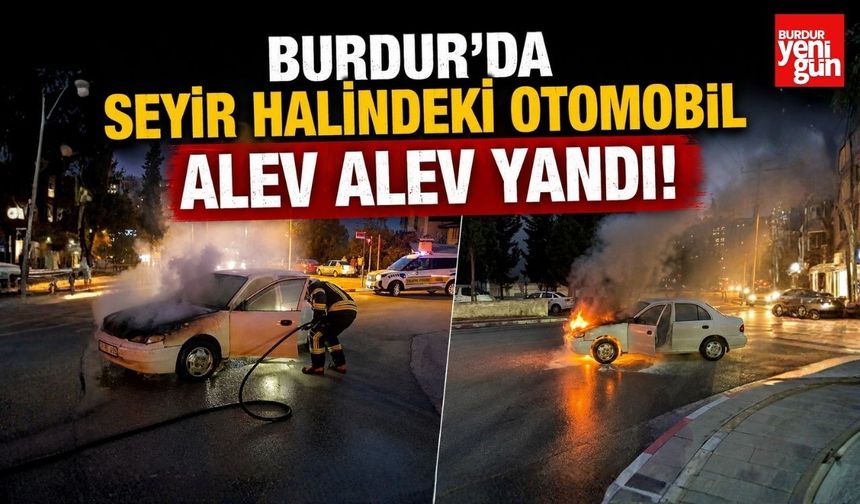 Burdur'da Seyir Halindeki Otomobil Alev Alev Yandı!