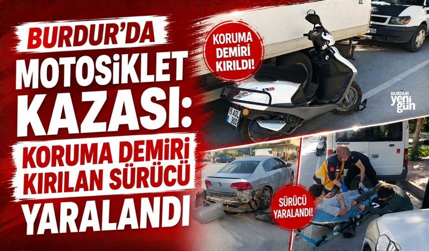 BURDUR'DA MOTOSİKLET KAZASI: KORUMA DEMİRİ KIRILAN SÜRÜCÜ YARALANDI