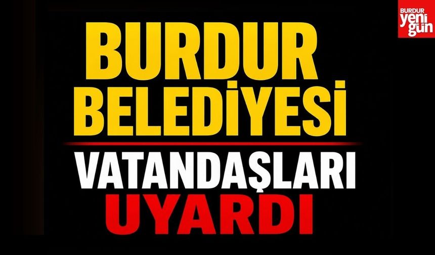 Burdur Belediyesi Vatandaşları Uyardı
