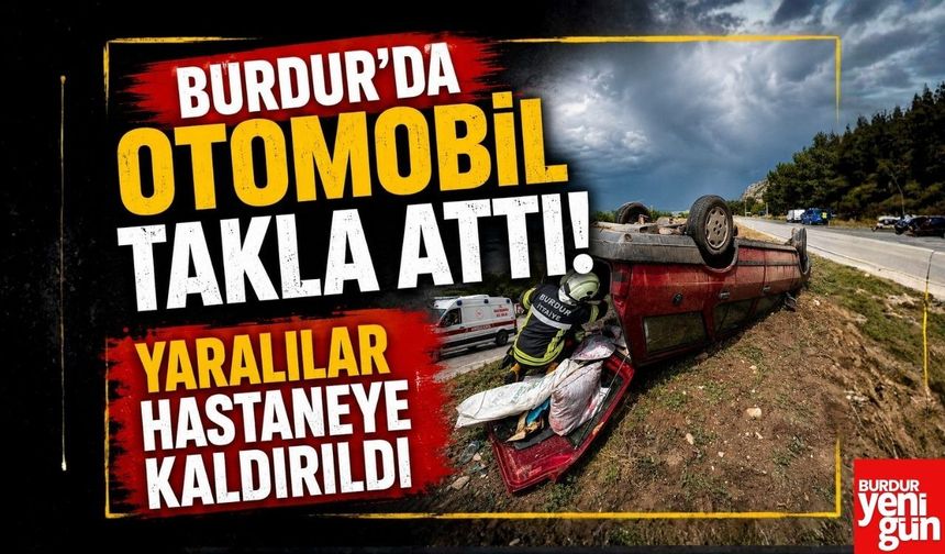 Burdur'da Otomobil Takla Attı! Yaralılar Hastaneye Kaldırıldı