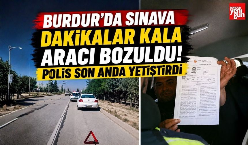 Burdur'da Sınava Dakikalar Kala Aracı Bozuldu! Polis Son Anda Yetiştirdi