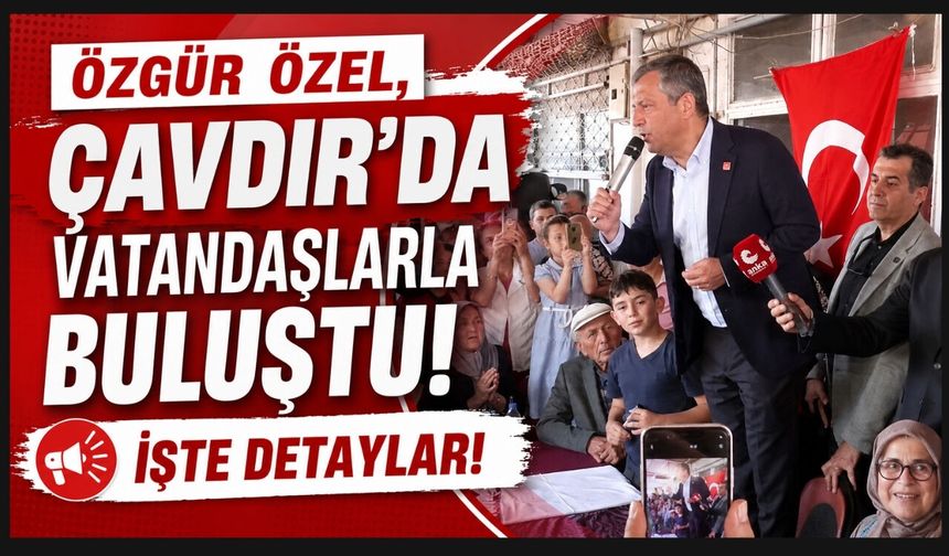 Özgür Özel, Çavdır'da Vatandaşlarla Buluştu!
