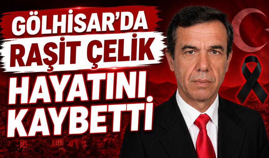 GÖLHİSAR'DRAŞİT ÇELİK HAYATINI KAYBETTİ