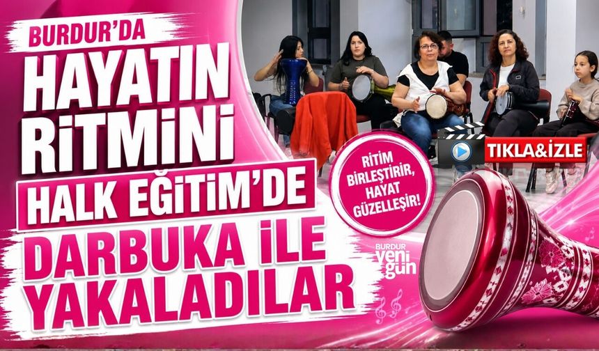 BURDUR’DA HAYATIN RİTMİNİ HALK EĞİTİM'DE DARBUKA İLE YAKALADILAR