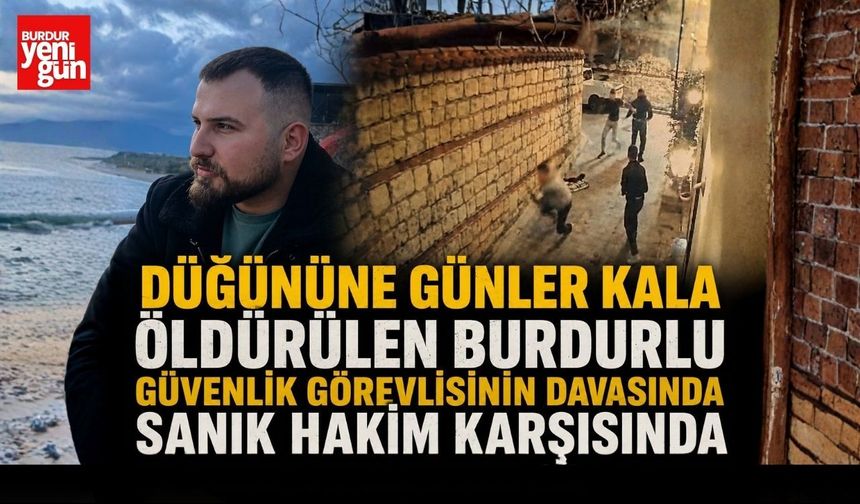 Düğününe Günler Kala Öldürülen Burdurlu Güvenlik Görevlisinin Davasında Sanık Hakim Karşısında