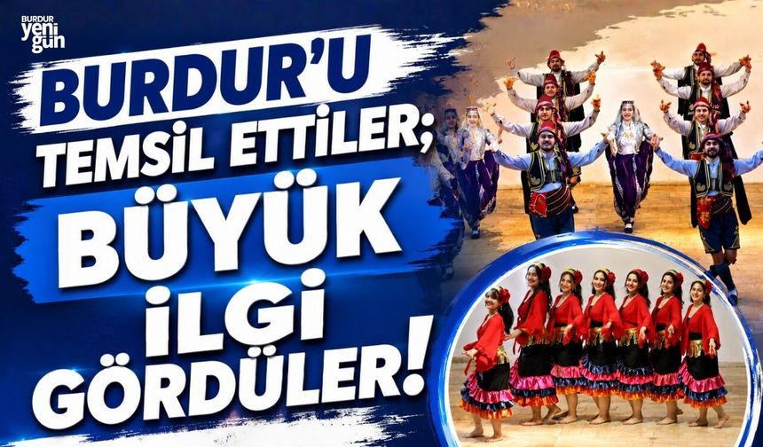 BURDUR'U TEMSİL ETTİLER; BÜYÜK İLGİ GÖRDÜLER!