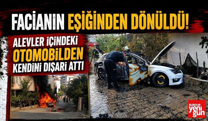 Facianın Eşiğinden Dönüldü! Alevler İçindeki Otomobilden Kendini Dışarı Attı