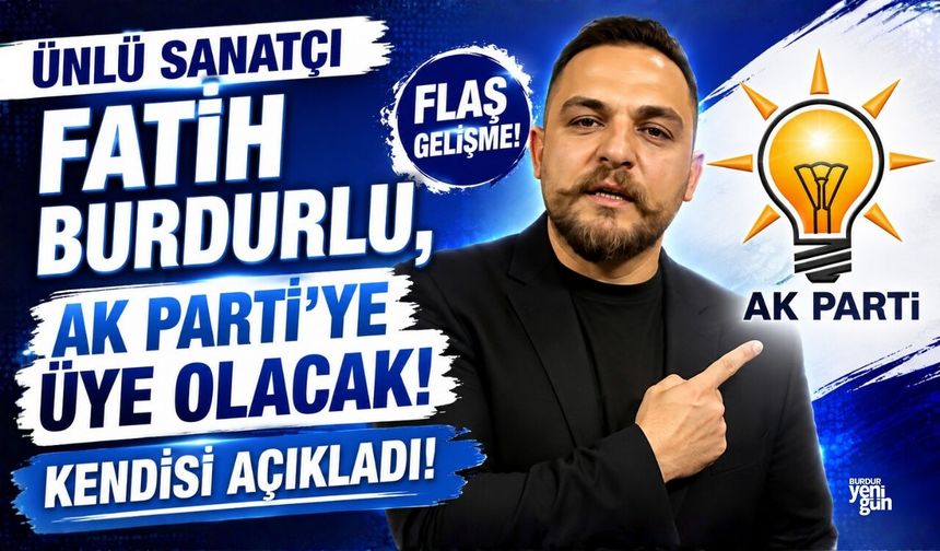 Ünlü Sanatçı Fatih Burdurlu, Ak Parti'ye Üye Olacak!