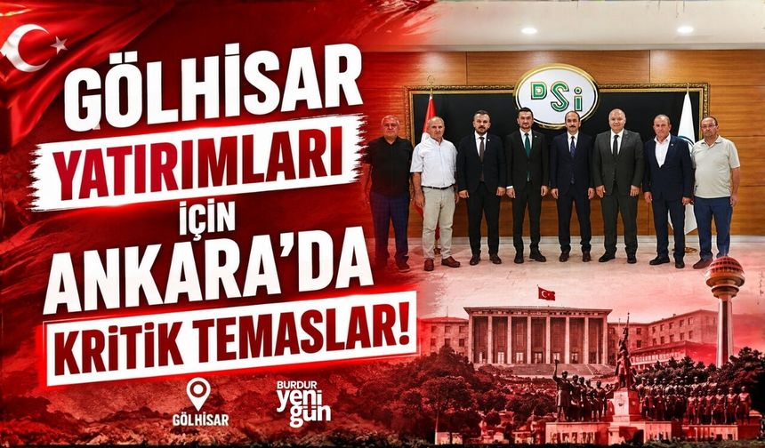 GÖLHİSAR YATIRIMLARI İÇİN ANKARA’DA KRİTİK TEMASLAR
