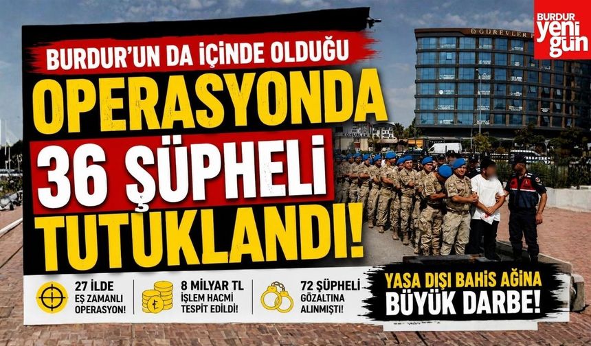 Burdur’un da İçinde Olduğu Operasyonda 36 Şüpheli Tutuklandı