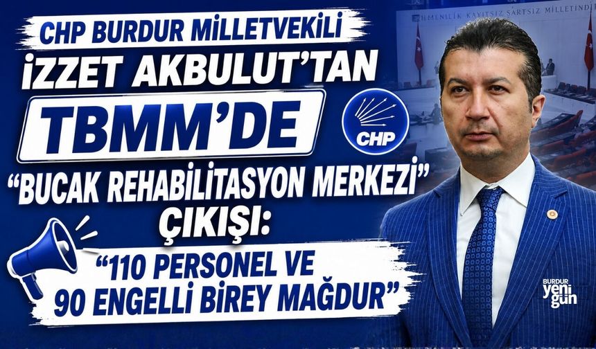 MİLLETVEKİLİ İZZET AKBULUT: "110 PERSONEL VE 90 ENGELLİ BİREY MAĞDUR"