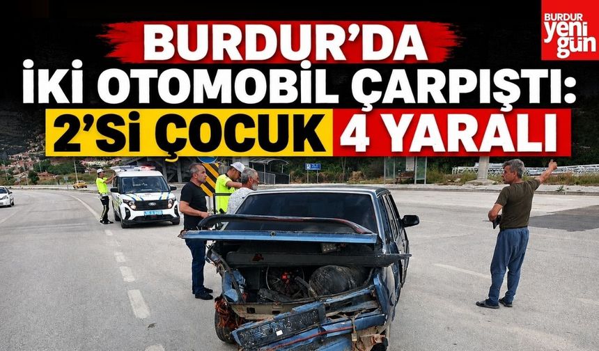 Burdur’da İki Otomobil Çarpıştı: 2’si Çocuk 4 Yaralı