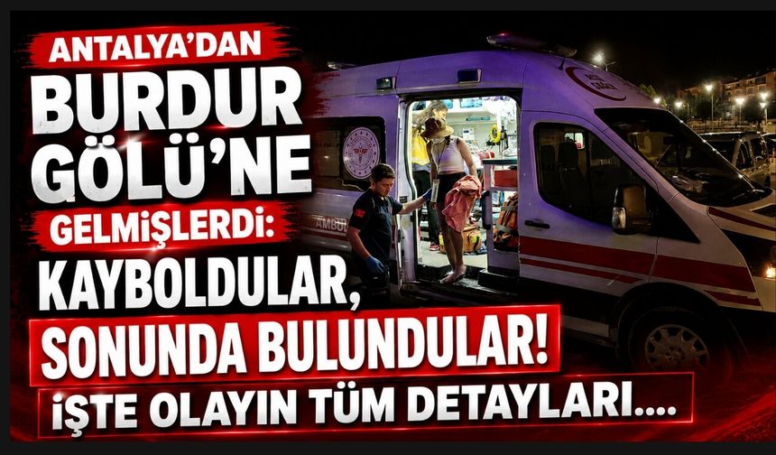 Antalya’dan Burdur Gölü’ne Gelmişlerdi: Kayboldular, Sonunda Bulundular!