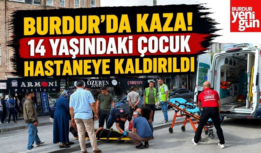 Burdur'da Kaza! 14 Yaşındaki Çocuk Hastaneye Kaldırıldı