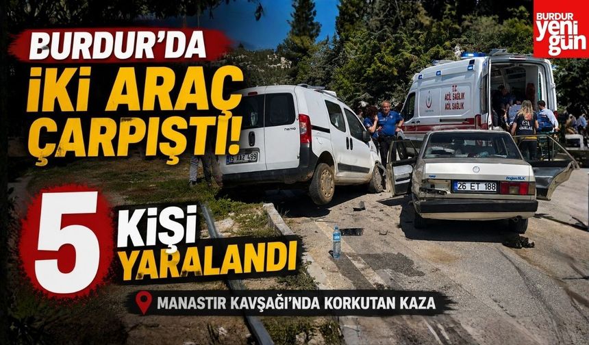 Burdur'da İki Araç Çarpıştı! 5 Kişi Yaralandı