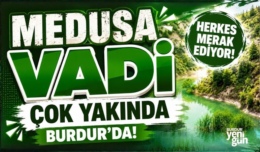 Medusa Vadi Çok Yakında Burdur'da Hizmete Girecek!