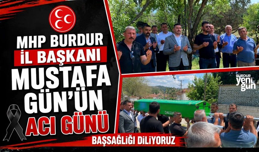 MHP BURDUR İL BAŞKANI MUSTAFA GÜN'ÜN ACI GÜNÜ