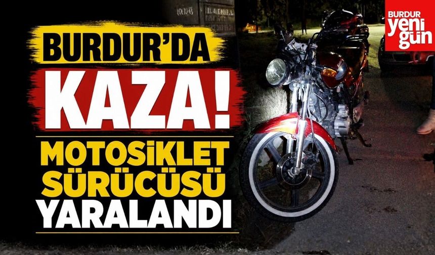 Burdur’da Kaza! Motosiklet Sürücüsü Yaralandı