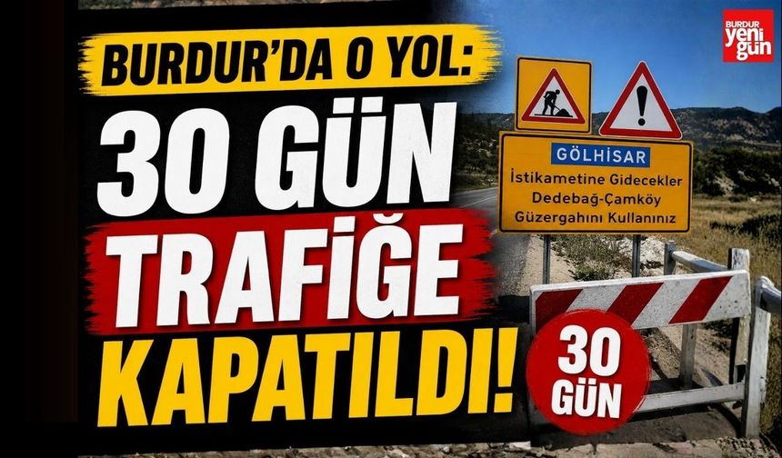 Burdur'da O Yol: 30 Gün Trafiğe Kapatıldı