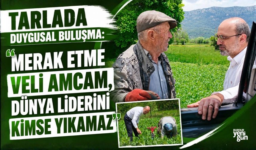 TARLADA DUYGUSAL BULUŞMA: "MERAK ETME VELİ AMCAM, DÜNYA LİDERİNİ KİMSE YIKAMAZ"