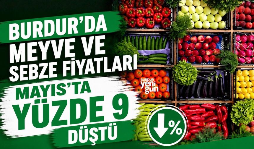 BURDUR’DA MEYVE VE SEBZE FİYATLARI MAYIS’TA YÜZDE 9 DÜŞTÜ