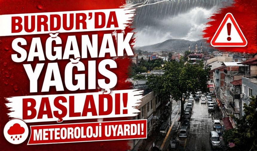 Burdur'da Sağanak Yağış Başladı! Meteoroloji Uyardı!