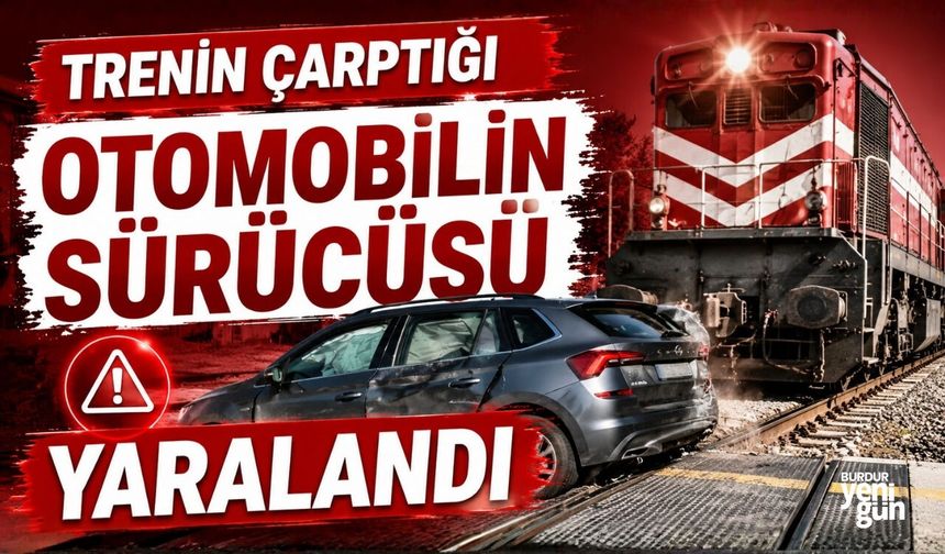 Trenin çarptığı otomobilin sürücüsü yaralandı