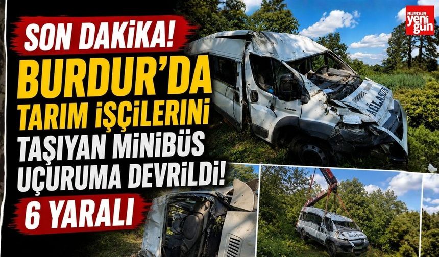 Burdur'da Tarım İşçilerini Taşıyan Minibüs Uçuruma Devrildi: 6 Yaralı
