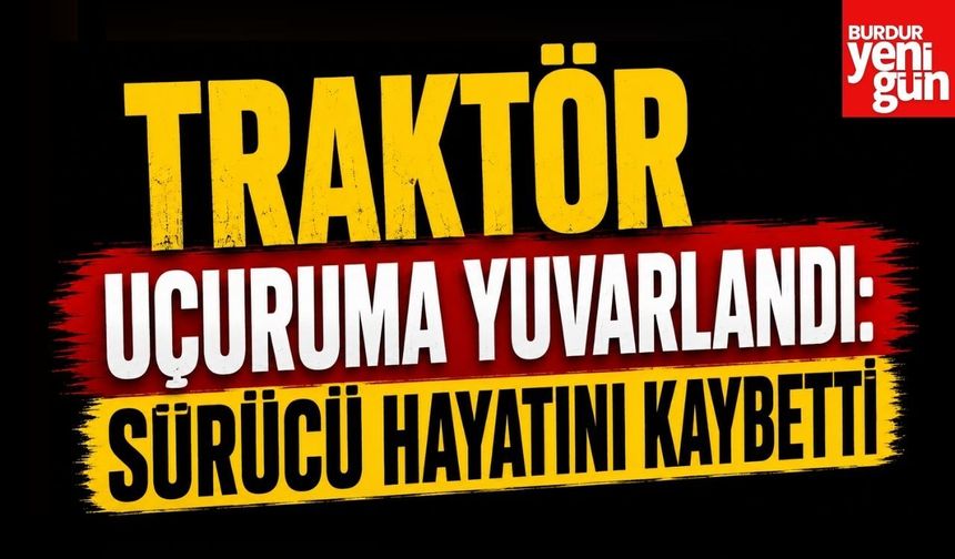 Traktör Uçuruma Yuvarlandı: Sürücü Hayatını Kaybetti
