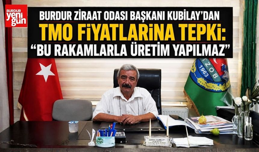 Burdur Ziraat Odası Başkanı Kubilay’dan TMO Fiyatlarına Tepki: “Bu Rakamlarla Üretim Yapılmaz”
