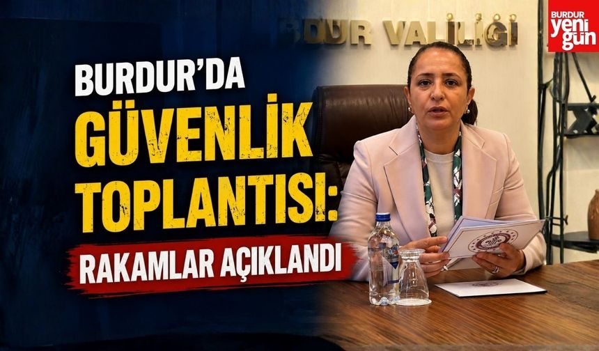 Burdur’da Güvenlik Toplantısı: Rakamlar Açıklandı