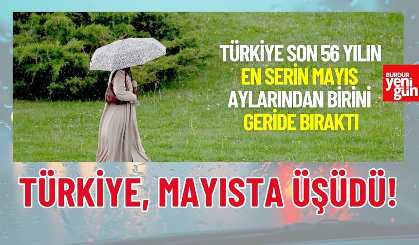 Türkiye son 56 yılın en serin mayıs aylarından birini geride bıraktı
