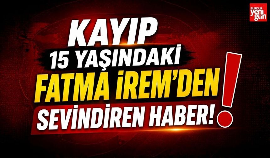 Kayıp 15 Yaşındaki Fatma İrem'den Sevindiren Haber!