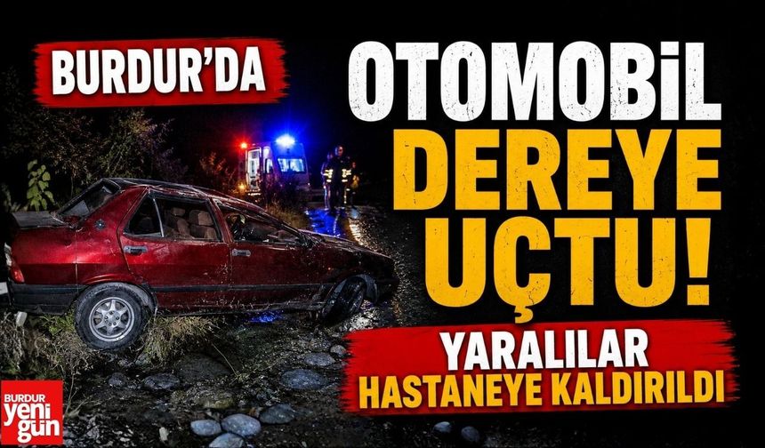 Burdur'da Otomobil Dereye Uçtu! Yaralılar Hastaneye Kaldırıldı