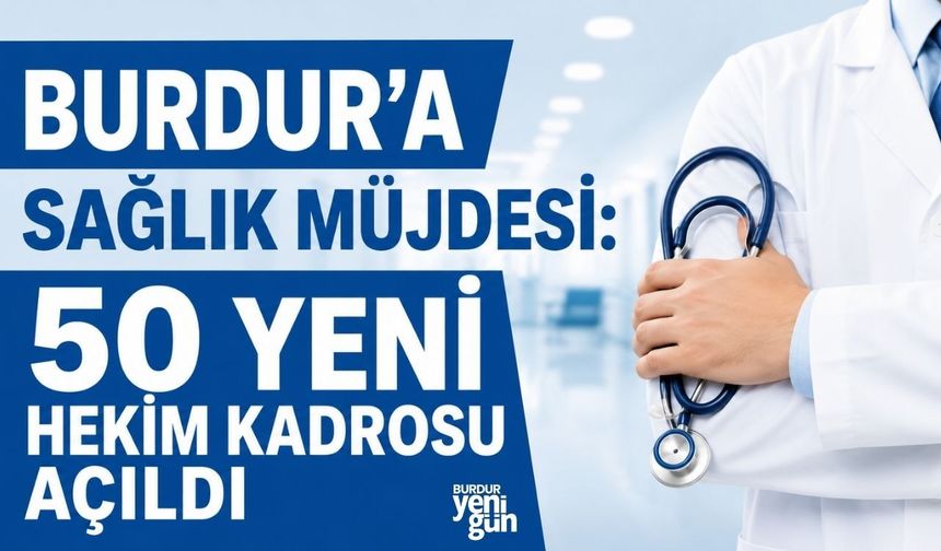 Burdur'a Sağlık Müjdesi: 50 Yeni Hekim Kadrosu Açıldı