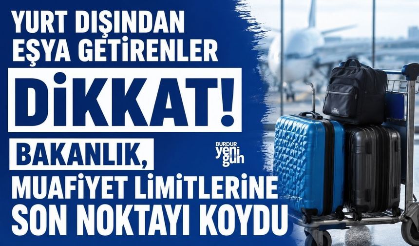 Yurt dışından eşya getirenler dikkat! Bakanlık, muafiyet limitlerine son noktayı koydu