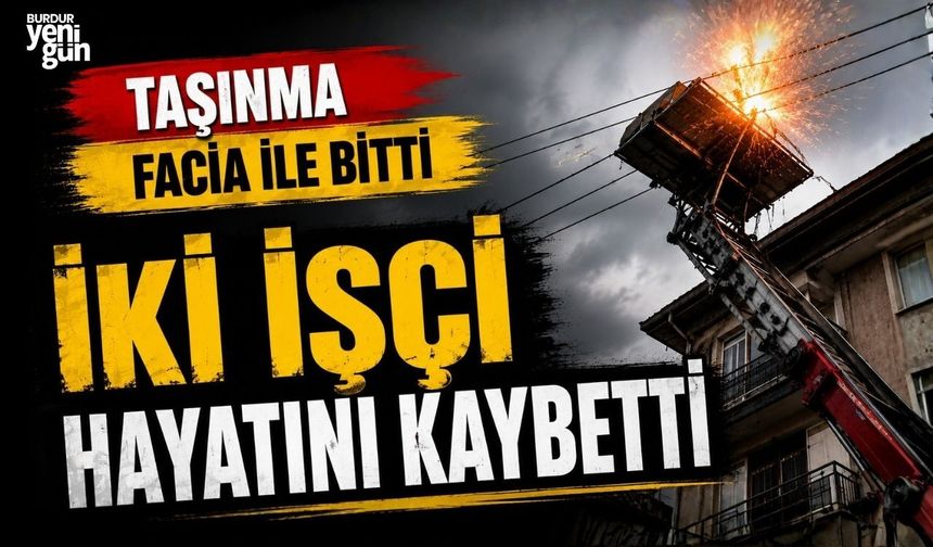 Taşınma Facia İle Bitti: İki İşçi Hayatını Kaybetti
