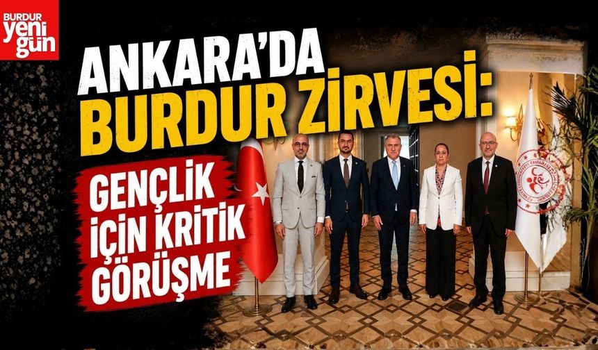 Ankara’da Burdur Zirvesi: Gençlik İçin Kritik Görüşme