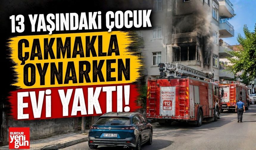 13 Yaşındaki Çocuk Çakmakla Oynarken Evi Yaktı