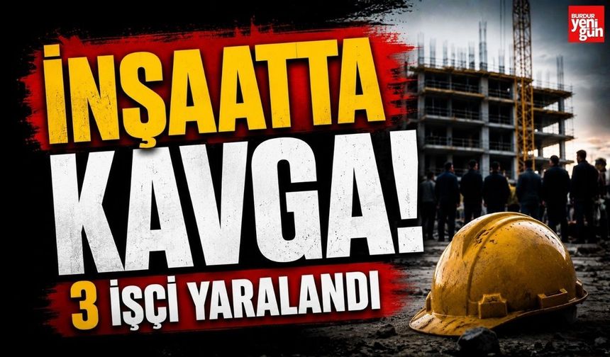 İnşaatta Kavga! 3 İşçi Yaralandı