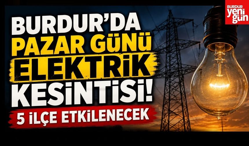 Burdur’da Pazar Günü Elektrik Kesintisi! 5 İlçe Etkilenecek