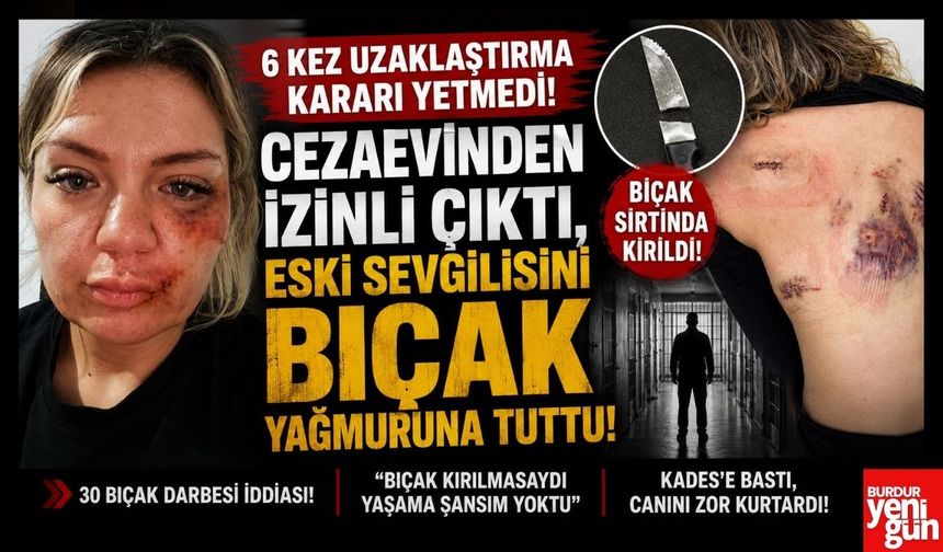 6 Kez Uzaklaştırma Kararı Yetmedi! Cezaevinden İzinli Çıktı, Eski Sevgilisini Bıçak Yağmuruna Tuttu!
