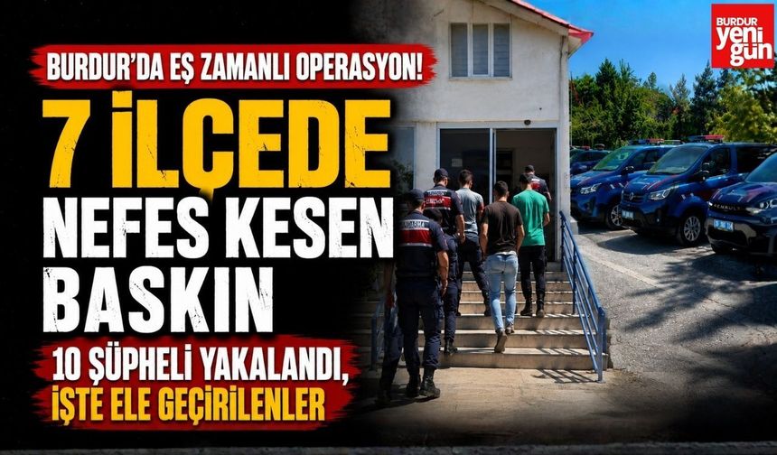 Burdur'da Eş Zamanlı Operasyon! 7 İlçede Nefes Kesen Baskın