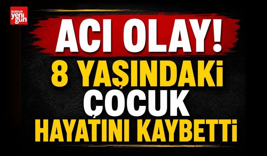 Acı Olay! 8 Yaşındaki Çocuk Hayatını Kaybetti