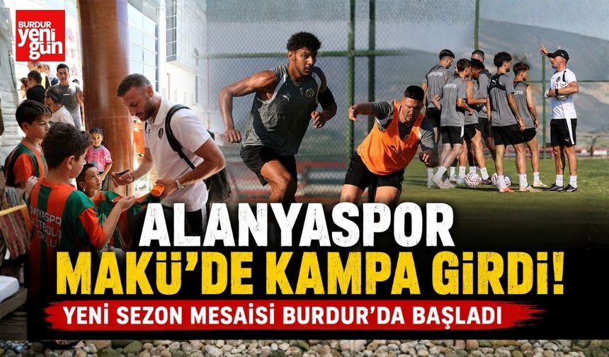 Alanyaspor MAKÜ'de Kampa Girdi! Yeni Sezon Mesaisi Burdur'da Başladı