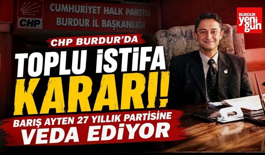 CHP Burdur'da Toplu İstifa Kararı! Barış Ayten 27 Yıllık Partisine Veda Ediyor
