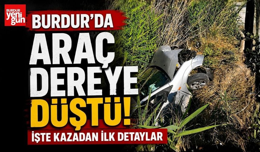 Burdur'da Araç Dereye Uçtu! İşte Kazadan İlk Detaylar
