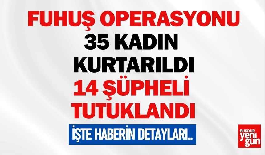 Fuhuş Operasyonu! 35 Kadın Kurtarıldı, 14 Şüpheli Tutuklandı